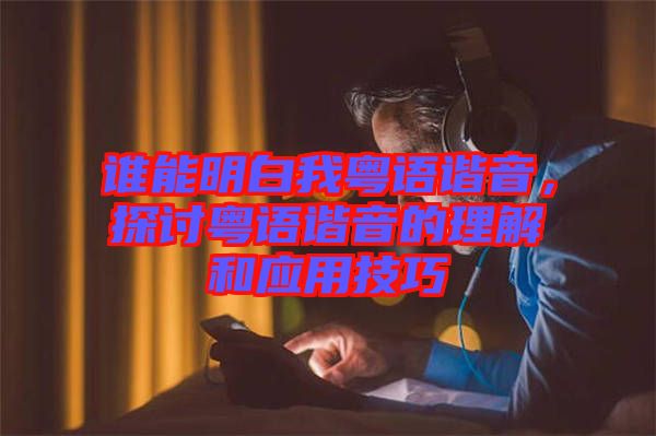 誰能明白我粵語諧音，探討粵語諧音的理解和應用技巧