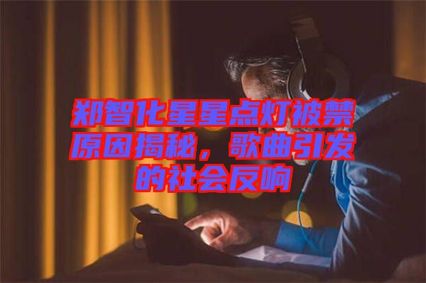 鄭智化星星點燈被禁原因揭秘，歌曲引發(fā)的社會反響