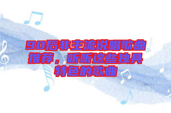 90后非主流說唱歌曲推薦，聽聽這些獨(dú)具特色的歌曲