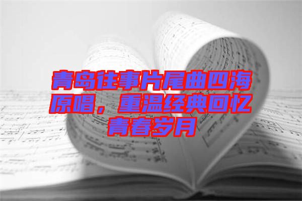 青島往事片尾曲四海原唱，重溫經(jīng)典回憶青春歲月