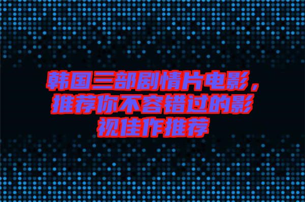 韓國(guó)三部劇情片電影，推薦你不容錯(cuò)過(guò)的影視佳作推薦