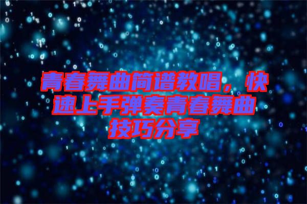 青春舞曲簡譜教唱，快速上手彈奏青春舞曲技巧分享