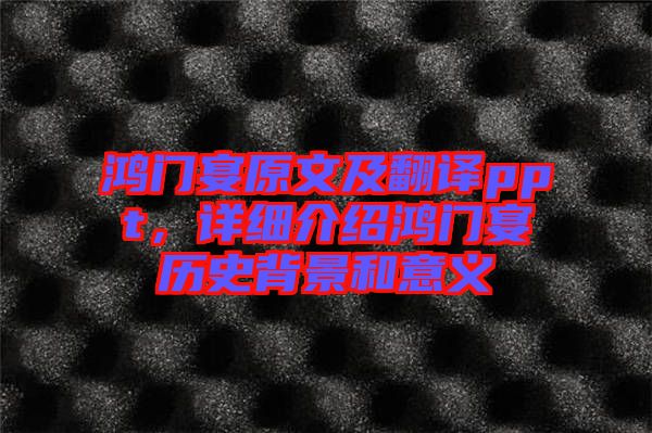 鴻門宴原文及翻譯ppt，詳細(xì)介紹鴻門宴歷史背景和意義