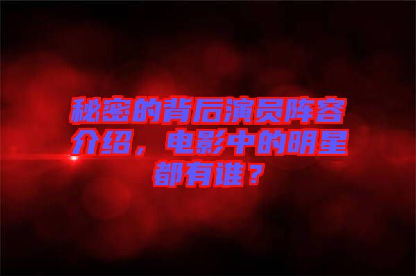 秘密的背后演員陣容介紹，電影中的明星都有誰？