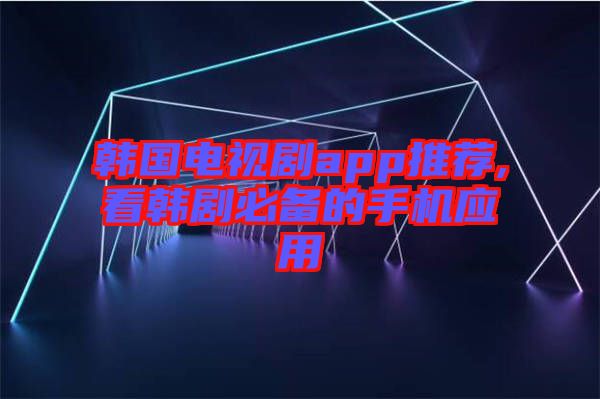 韓國電視劇app推薦,看韓劇必備的手機(jī)應(yīng)用