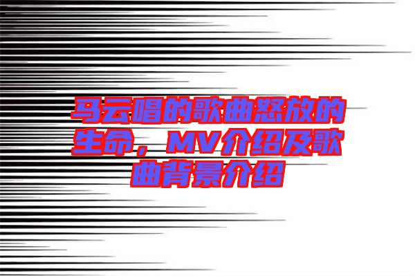 馬云唱的歌曲怒放的生命，MV介紹及歌曲背景介紹