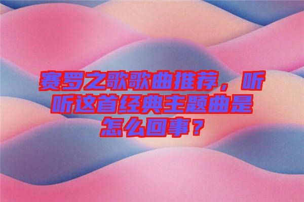 賽羅之歌歌曲推薦，聽聽這首經(jīng)典主題曲是怎么回事？