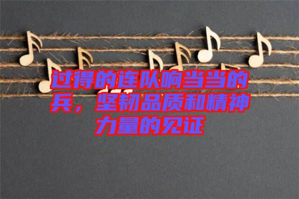 過得的連隊響當當?shù)谋?，堅韌品質和精神力量的見證