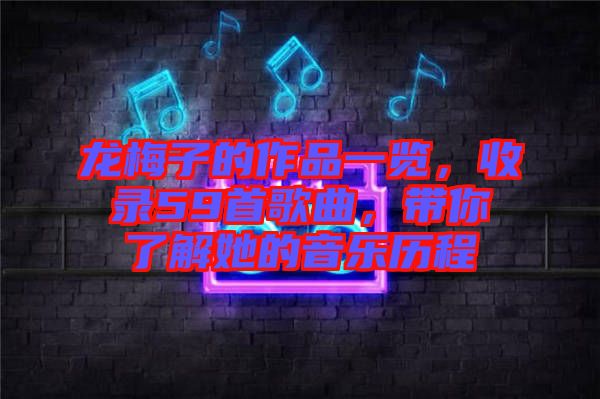 龍梅子的作品一覽，收錄59首歌曲，帶你了解她的音樂歷程