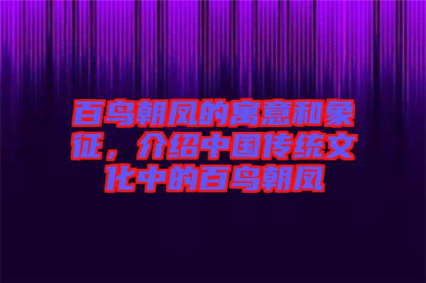 百鳥朝鳳的寓意和象征，介紹中國傳統(tǒng)文化中的百鳥朝鳳