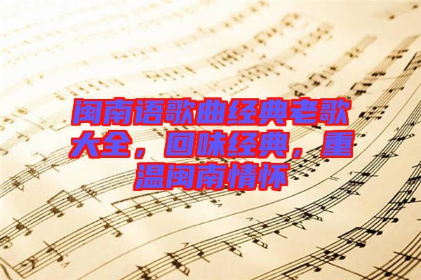 閩南語歌曲經(jīng)典老歌大全，回味經(jīng)典，重溫閩南情懷