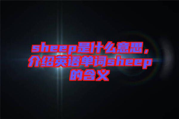 sheep是什么意思，介紹英語(yǔ)單詞sheep的含義