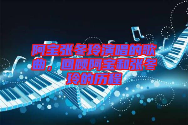 阿寶張冬玲演唱的歌曲，回顧阿寶和張冬玲的歷程